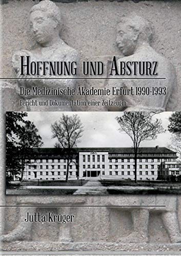 Hoffnung und Absturz: Die Medizinische Akademie Erfurt 1990-1994 Bericht und Dokumentation einer Zeitzeugin Hoffnung und Absturz: Die Medizinische Akademie Erfurt 1990-1994 Bericht und Dokumentation einer Zeitzeugin