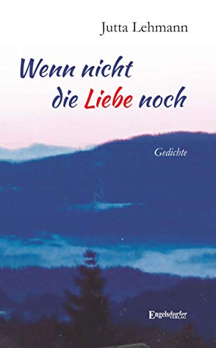 Wenn nicht die Liebe noch: Gedichte