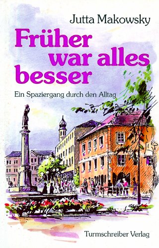 Früher war alles besser. Ein Spaziergang durch den Alltag von Turmschreiber Verlag