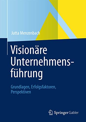 Visionäre Unternehmensführung: Grundlagen, Erfolgsfaktoren, Perspektiven von Gabler Verlag