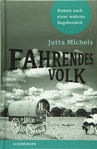 Fahrendes Volk: Roman nach einer wahren Begebenheit von Schuenemann C.E.