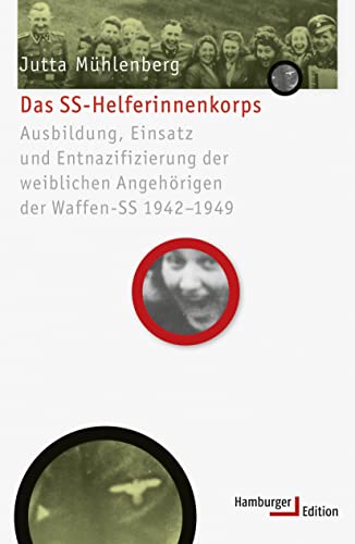 Das SS-Helferinnenkorps: Ausbildung, Einsatz und Entnazifizierung der weiblichen Angehörigen der Waffen-SS 1942-1949 von Hamburger Edition