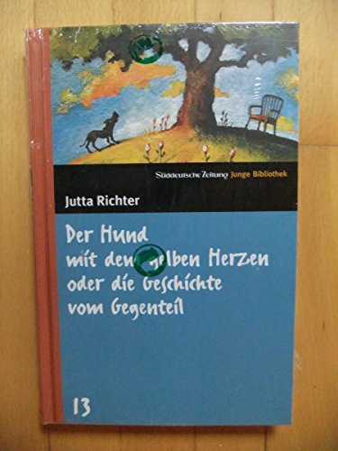 Der Hund mit dem gelben Herzen oder die Geschichte vom Gegenteil. SZ Junge Bibliothek Band 13