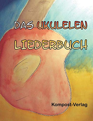 Das Ukulelen-Liederbuch: Stimmung g-c-e-a von Kompost-Verlag