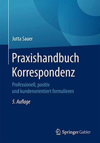 Praxishandbuch Korrespondenz: Professionell, positiv und kundenorientiert formulieren von Springer