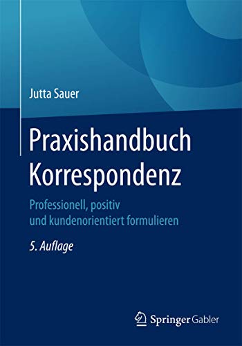 Praxishandbuch Korrespondenz: Professionell, positiv und kundenorientiert formulieren
