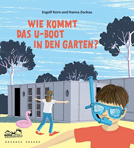 Wie kommt das U-Boot in den Garten?: Kinder entdecken die Bauhaus-Architektur