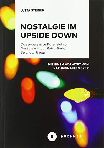 Nostalgie im Upside Down: Das progressive Potenzial von Nostalgie in der Retro-Serie »Stranger Things« von Büchner Verlag