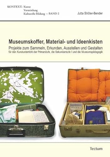 Museumskoffer, Material- und Ideenkisten: Projekte zum Sammeln, Erkunden, Ausstellen und Gestalten für den Kunstunterricht der Primarstufe, der ... / Kunst - Vermittlung - Kulturelle Bildung) von Tectum Verlag