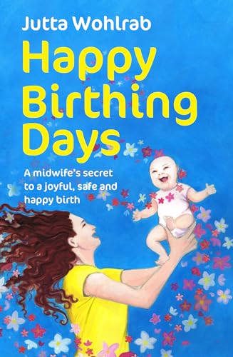 Happy Birthing Days: A midwife's secret to a joyful, safe and happy birth