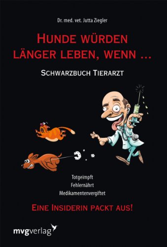 Hunde würden länger leben, wenn ...: Schwarzbuch Tierarzt Hunde würden länger leben, wenn ...: Schwarzbuch Tierarzt