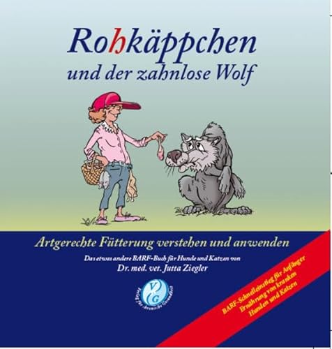 Rohkäppchen und der zahnlose Wolf: B.A.R.F. - Artgerechte Fütterung verstehen und anwenden. Das etwas andere B.A.R.F.-Buch für Hunde und Katzen von Dr. med. vet. Jutta Ziegler