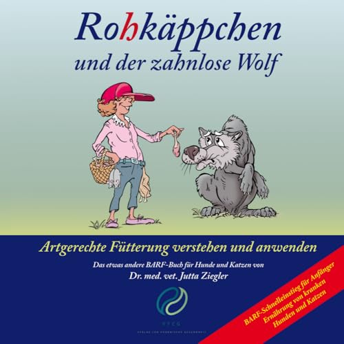 Rohkäppchen und der zahnlose Wolf: B.A.R.F. - Artgerechte Fütterung verstehen und anwenden. Das etwas andere B.A.R.F.-Buch für Hunde und Katzen von Dr. med. vet. Jutta Ziegler