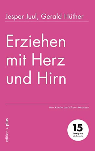 Erziehen mit Herz und Hirn: Was Kinder und Eltern brauchen