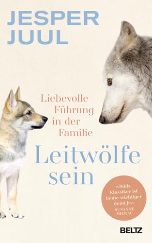 Leitwölfe sein: Liebevolle Führung in der Familie. Mit einem Vorwort von Susanne Mierau von Beltz
