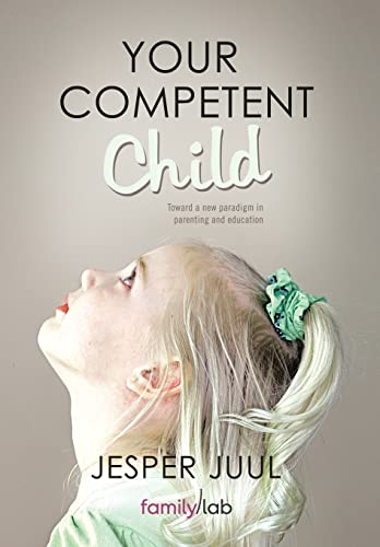 Your Competent Child: Toward a New Paradigm in Parenting and Education Your Competent Child: Toward a New Paradigm in Parenting and Education