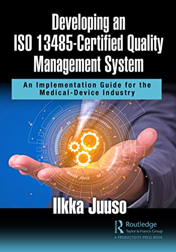Developing an ISO 13485-Certified Quality Management System: An Implementation Guide for the Medical-Device Industry Developing an ISO 13485-Certified Quality Management System: An Implementation Guide for the Medical-Device Industry