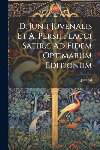 D. Junii Juvenalis Et A. Persii Flacci Satiræ Ad Fidem Optimarum Editionum von Legare Street Press