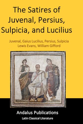 The Satires of Juvenal, Persius, Sulpicia, and Lucilius von Independently published