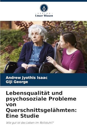 Lebensqualität und psychosoziale Probleme von Querschnittsgelähmten: Eine Studie: Wie gut ist das Leben im Rollstuhl? von VDM Verlag