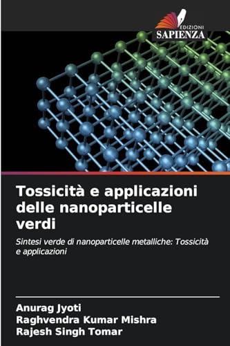 Tossicità e applicazioni delle nanoparticelle verdi: Sintesi verde di nanoparticelle metalliche: Tossicità e applicazioni von Edizioni Sapienza