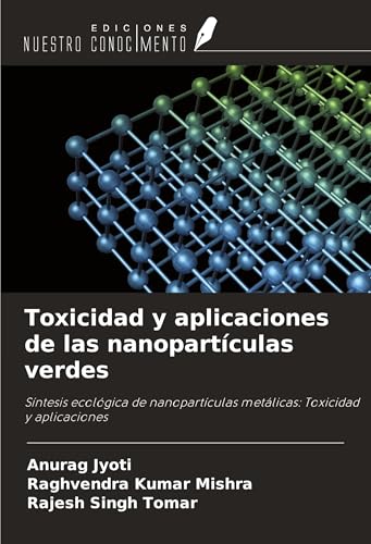 Toxicidad y aplicaciones de las nanopartículas verdes: Síntesis ecológica de nanopartículas metálicas: Toxicidad y aplicaciones von Ediciones Nuestro Conocimiento