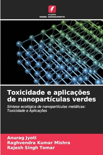 Toxicidade e aplicações de nanopartículas verdes: Síntese ecológica de nanopartículas metálicas: Toxicidade e Aplicações von Edições Nosso Conhecimento