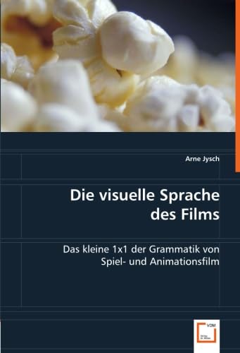 Die visuelle Sprache des Films: Das kleine 1x1 der Grammatik von Spiel- und Animationsfilm von VDM Verlag Dr. Müller