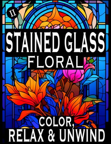 Stained Glass Coloring Book - Floral 2: Adults and Kids Coloring Book Floral Stained Glass Style, Bold & Easy, Color, Relax & Unwind! (Stained Glass Coloring Books) von Independently published