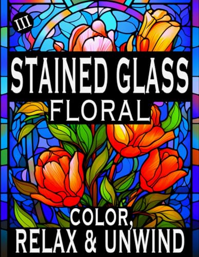 Stained Glass Coloring Book - Floral 3: Adults and Kids Coloring Book Floral Stained Glass Style, Color, Relax & Unwind! (Stained Glass Coloring Books) von Independently published