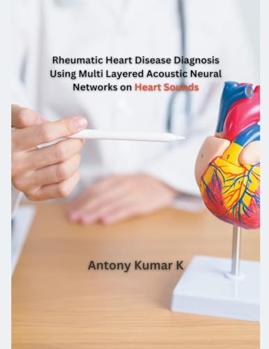 Rheumatic Heart Disease Diagnosis Using Multi Layered Acoustic Neural Networks on Heart Sounds von Mohd Abdul Hafi