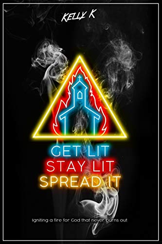 Get Lit, Stay Lit, Spread It: Igniting a fire for God that never burns out von Independently Published