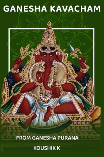 Ganesha Kavacham From Ganesha Purana: Armor of Ganesha Ganesha Kavacham From Ganesha Purana: Armor of Ganesha von Independently published