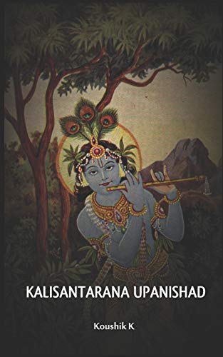 Kali Santarana Upanishad: An Upanishad from Black Yajurveda which teaches the secret of the holy name of Rama and Krishna Kali Santarana Upanishad: An Upanishad from Black Yajurveda which teaches the secret of the holy name of Rama and Krishna