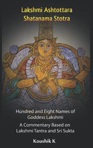 Lakshmi Ashtottara Shatanama Stotra - Hundred and Eight Names of Lakshmi: A Commentary Based on Lakshmi Tantra and Sri Sukta Lakshmi Ashtottara Shatanama Stotra - Hundred and Eight Names of Lakshmi: A Commentary Based on Lakshmi Tantra and Sri Sukta von Independently published