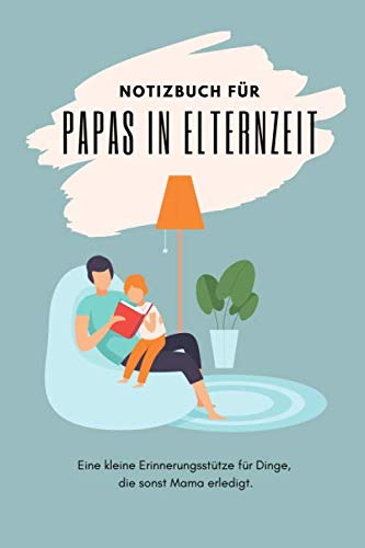 Notizbuch für Papas in Elternzeit Geschenk für Väter zur Geburt Vatertag Geschenkidee: Das ideale Geschenk für alle Papas von Independently published