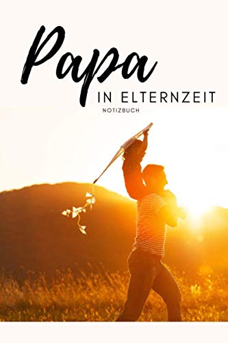 Papa in Elternzeit Notizbuch: Notizen für Papas in Elternzeit als Geschenk zur Geburt für werdende Väter von Independently published