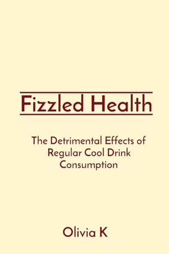 Fizzled Health: The Detrimental Effects of Regular Cool Drink Consumption von Rose Publishing