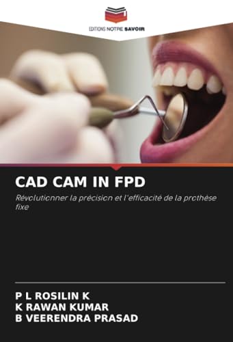 CAD CAM IN FPD: Révolutionner la précision et l'efficacité de la prothèse fixe von Editions Notre Savoir
