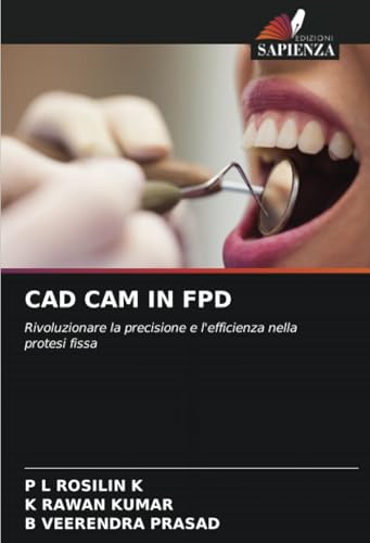CAD CAM IN FPD: Rivoluzionare la precisione e l'efficienza nella protesi fissa von Edizioni Sapienza