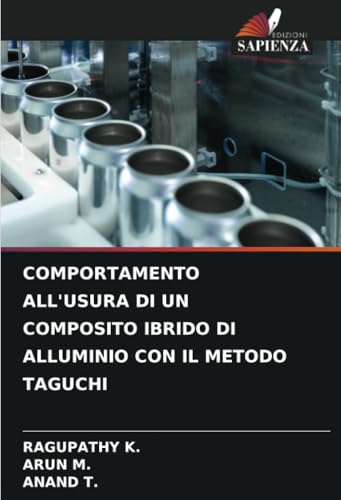 COMPORTAMENTO ALL'USURA DI UN COMPOSITO IBRIDO DI ALLUMINIO CON IL METODO TAGUCHI: DE von Edizioni Sapienza
