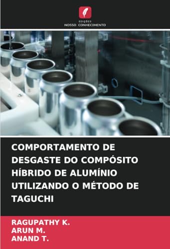 COMPORTAMENTO DE DESGASTE DO COMPÓSITO HÍBRIDO DE ALUMÍNIO UTILIZANDO O MÉTODO DE TAGUCHI von Edições Nosso Conhecimento