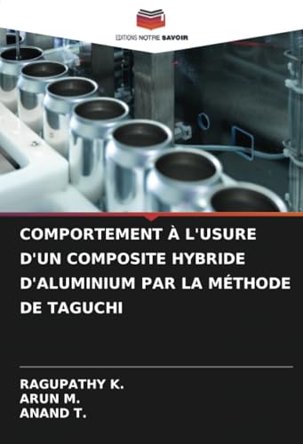 COMPORTEMENT À L'USURE D'UN COMPOSITE HYBRIDE D'ALUMINIUM PAR LA MÉTHODE DE TAGUCHI von Editions Notre Savoir