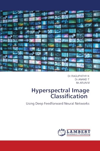 Hyperspectral Image Classification: Using Deep Feedforward Neural Networks von LAP LAMBERT Academic Publishing