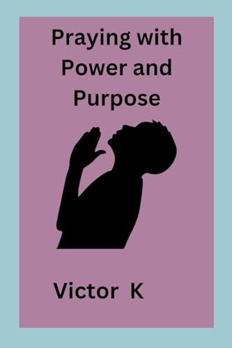 Praying with Power and Purpose von Victor K