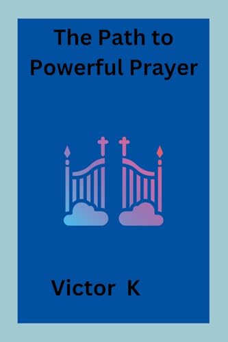 The Path to Powerful Prayer von Victor K