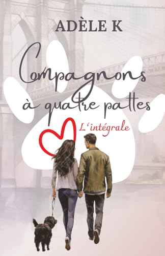Compagnons à quatre pattes l'intégrale: Retrouvez : Un Noël qui à du chien, Une Saint Valentin comme chien et chat, Un 4 juillet en chiens de Faïence dans cet intégrale. von Adèle K