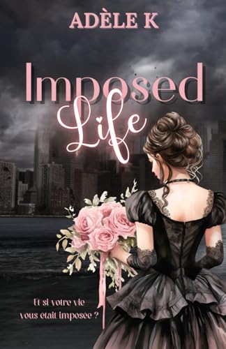 Imposed Life : Une romance dystopique inoubliable qui vous marquera longtemps après avoir lu la dernière page. von Adèle K