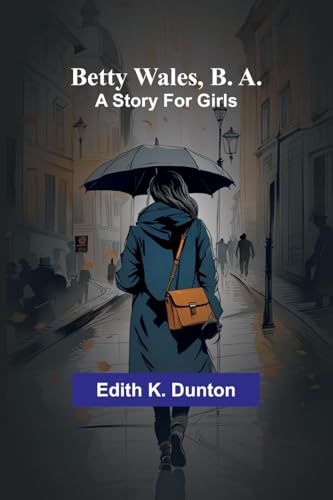 Betty Wales, B. A.: A story for girls von Alpha Edition