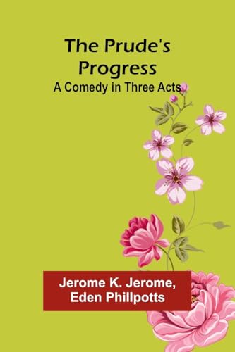 The Prude's Progress: A Comedy in Three Acts von Alpha Edition
